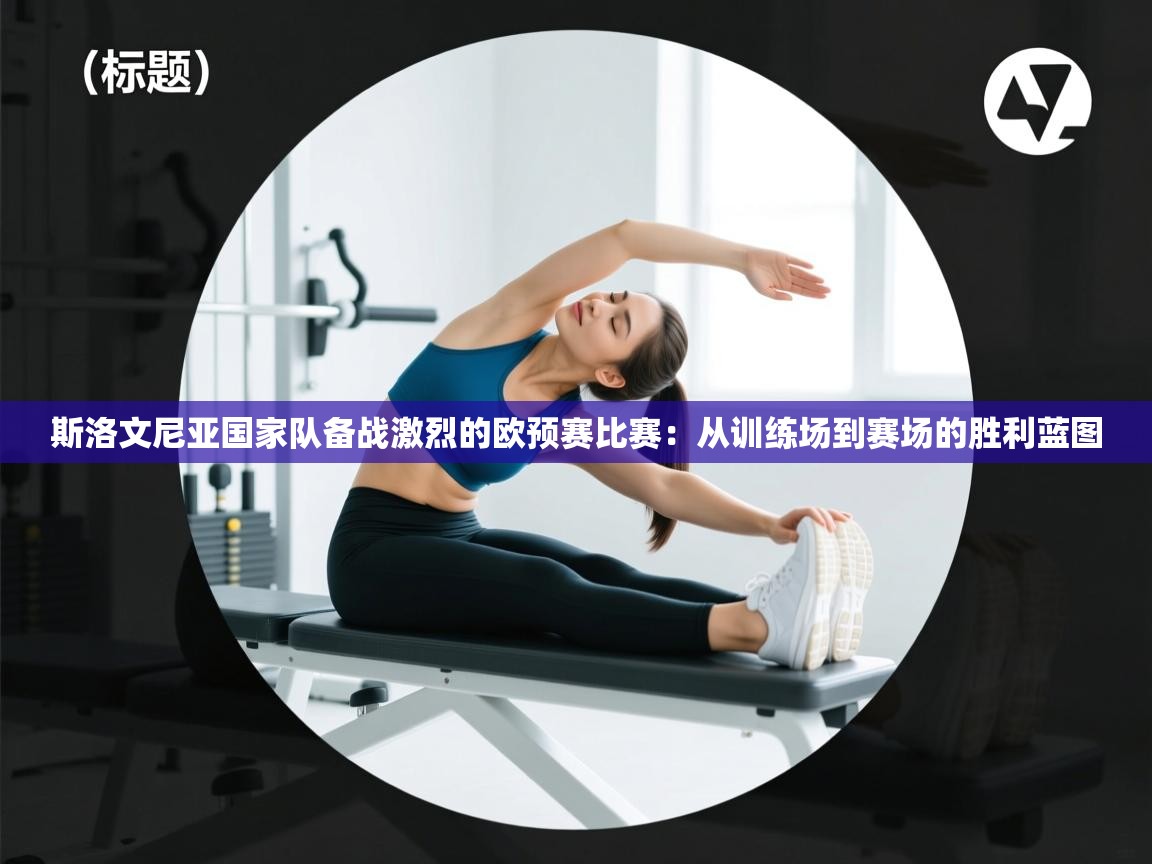 斯洛文尼亚国家队备战激烈的欧预赛比赛：从训练场到赛场的胜利蓝图  第1张